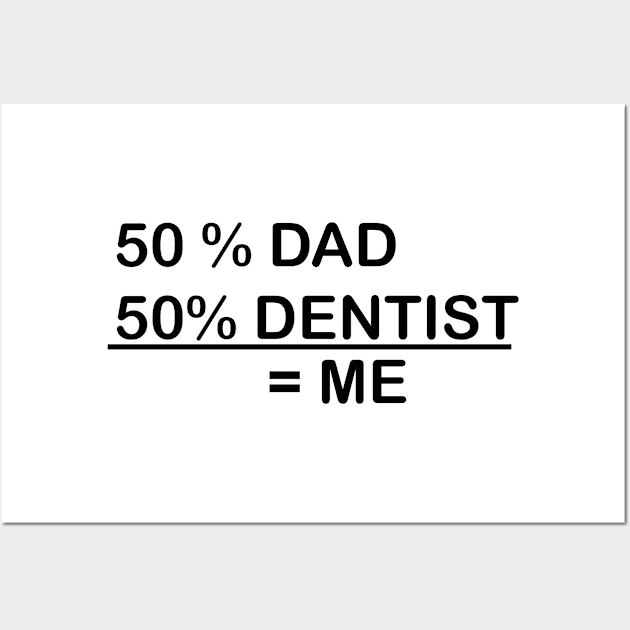 I AM 50% DAD & 50% DENTIST Wall Art by dentist_family